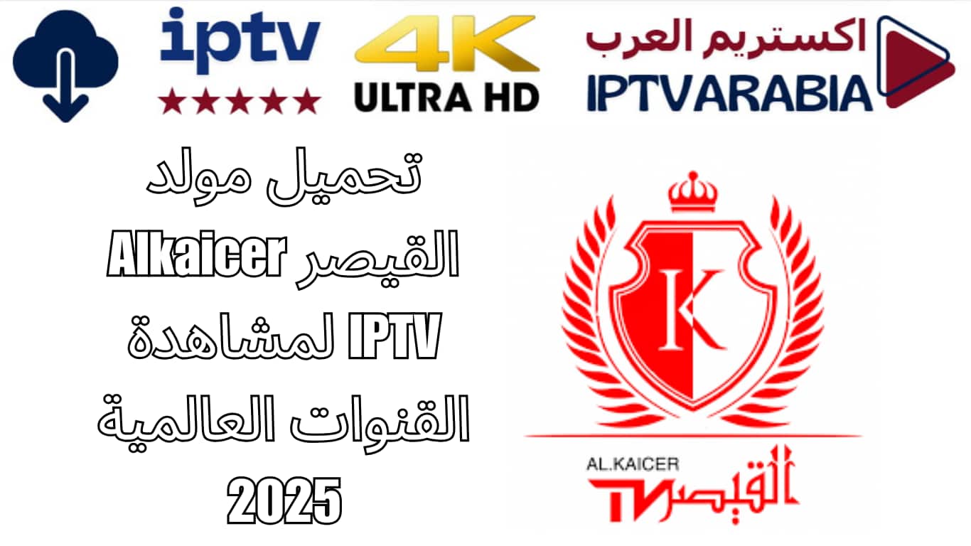 تحميل مولد القيصر Alkaicer IPTV لمشاهدة القنوات العالمية 2025